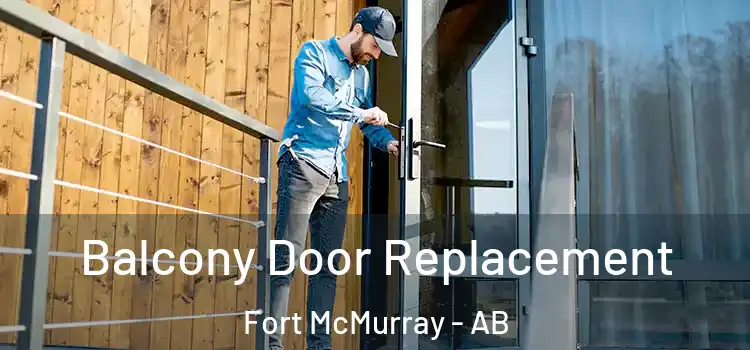  Balcony Door Replacement Fort McMurray - AB