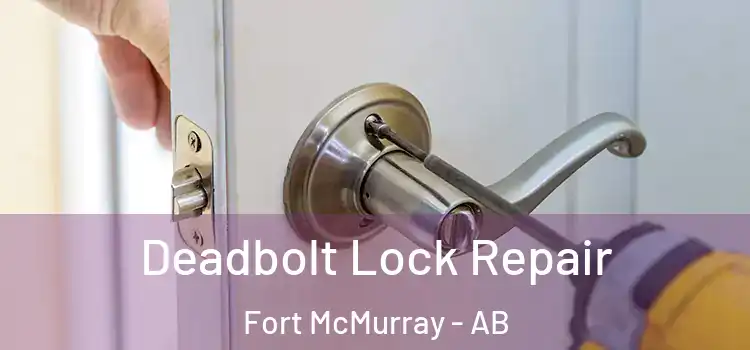  Deadbolt Lock Repair Fort McMurray - AB