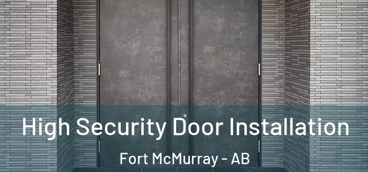  High Security Door Installation Fort McMurray - AB